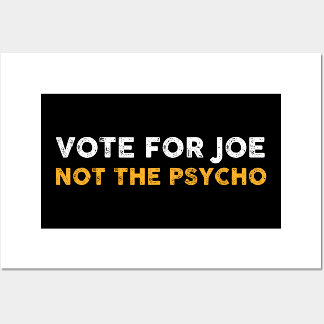 Vote For Joe Not The Psycho 2024 Wall Art by Emily Ava 1